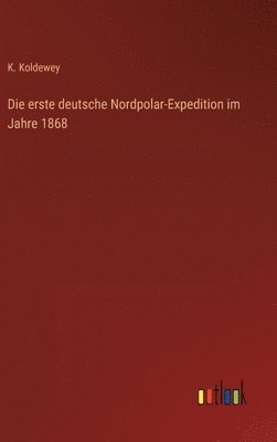 Die erste deutsche Nordpolar-Expedition im Jahre 1868 1