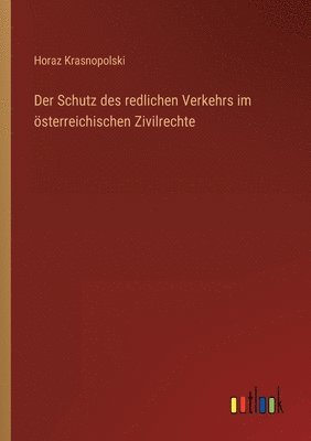 Der Schutz des redlichen Verkehrs im oesterreichischen Zivilrechte 1