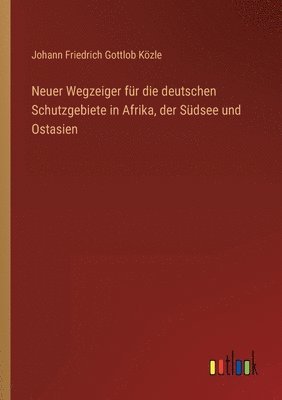 bokomslag Neuer Wegzeiger fur die deutschen Schutzgebiete in Afrika, der Sudsee und Ostasien