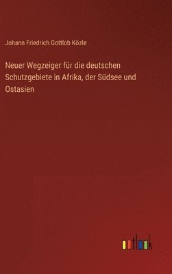 bokomslag Neuer Wegzeiger fr die deutschen Schutzgebiete in Afrika, der Sdsee und Ostasien