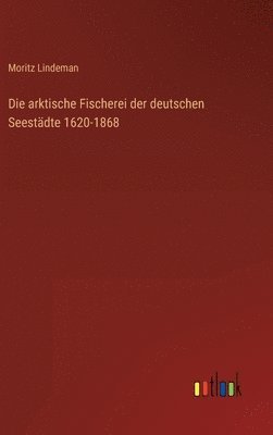 arktische Fischerei der deutschen Seestädte 1620-1868