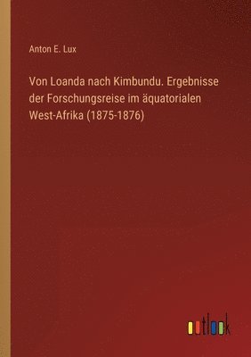 Von Loanda nach Kimbundu. Ergebnisse der Forschungsreise im aquatorialen West-Afrika (1875-1876) 1