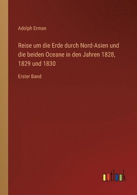 Reise um die Erde durch Nord-Asien und die beiden Oceane in den Jahren 1828, 1829 und 1830