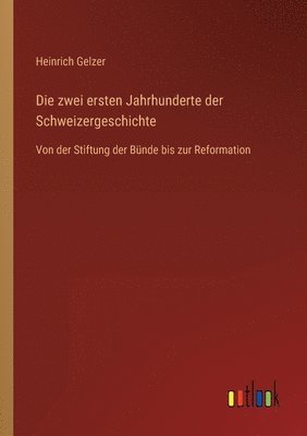 Heinrich Gelzer - zwei ersten Jahrhunderte der Schweizergeschichte, Häftad