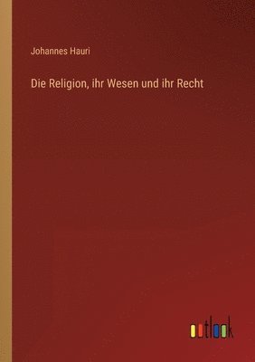 bokomslag Die Religion, ihr Wesen und ihr Recht