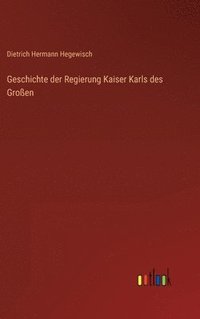 bokomslag Geschichte der Regierung Kaiser Karls des Großen