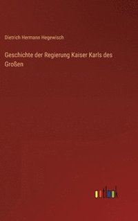 bokomslag Geschichte der Regierung Kaiser Karls des Groen