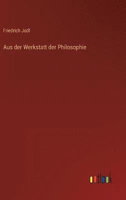 Friedrich Jodl - Aus der Werkstatt der Philosophie, Inbunden