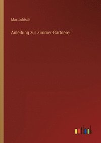 bokomslag Anleitung zur Zimmer-Gartnerei
