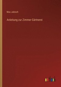 bokomslag Anleitung zur Zimmer-Gärtnerei