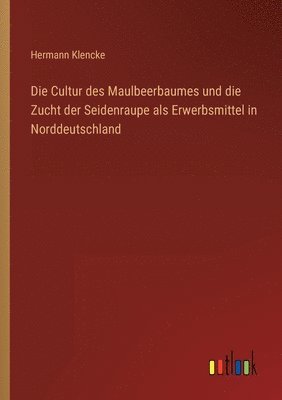 Cultur des Maulbeerbaumes und die Zucht der Seidenraupe als Erwerbsmittel in Norddeutschland 1