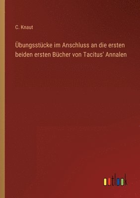 UEbungsstucke im Anschluss an die ersten beiden ersten Bucher von Tacitus' Annalen 1