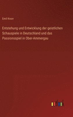 bokomslag Entstehung und Entwicklung der geistlichen Schauspiele in Deutschland und das Passionsspiel in Ober-Ammergau