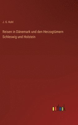 J G Kohl, J. G. Kohl - Reisen in Dänemark und den Herzogtümern Schleswig und Holstein, Inbunden