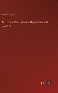 bokomslag Aerzte als Staatsmnner, Diplomaten und Politiker