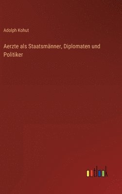 Aerzte als Staatsmnner, Diplomaten und Politiker 1