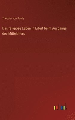 bokomslag Das religise Leben in Erfurt beim Ausgange des Mittelalters