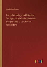 bokomslag Gesundheitspflege im Mittelalter. Kulturgeschichtliche Studien nach Predigten des 13., 14. und 15. Jahrhunderts