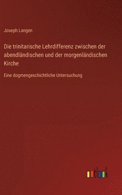 bokomslag Die trinitarische Lehrdifferenz zwischen der abendlndischen und der morgenlndischen Kirche