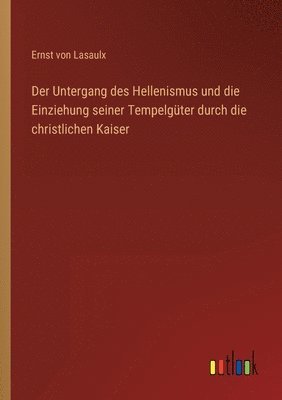 Untergang des Hellenismus und die Einziehung seiner Tempelgüter durch die christlichen Kaiser