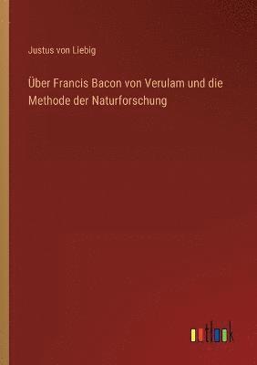 UEber Francis Bacon von Verulam und die Methode der Naturforschung 1