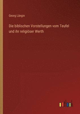 biblischen Vorstellungen vom Teufel und ihr religiöser Werth
