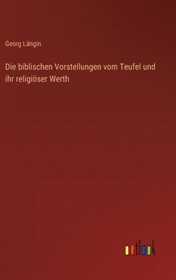 Die biblischen Vorstellungen vom Teufel und ihr religiser Werth 1