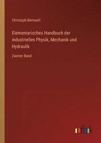 bokomslag Elementarisches Handbuch der industriellen Physik, Mechanik und Hydraulik