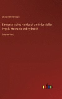 bokomslag Elementarisches Handbuch der industriellen Physik, Mechanik und Hydraulik