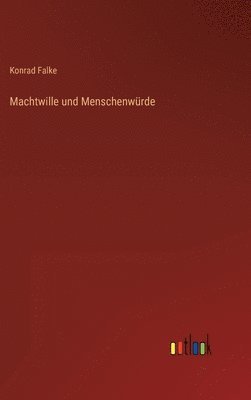 Konrad Falke - Machtwille und Menschenwürde, Inbunden