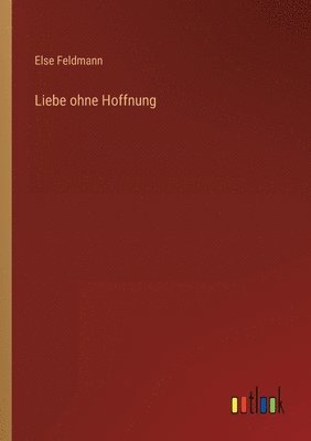 Else Feldmann - Liebe ohne Hoffnung, Häftad. Tillgänglighet: Lägg i varukorg