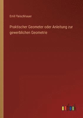 Praktischer Geometer oder Anleitung zur gewerblichen Geometrie 1