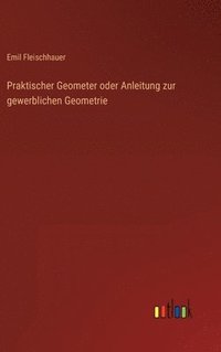 bokomslag Praktischer Geometer oder Anleitung zur gewerblichen Geometrie