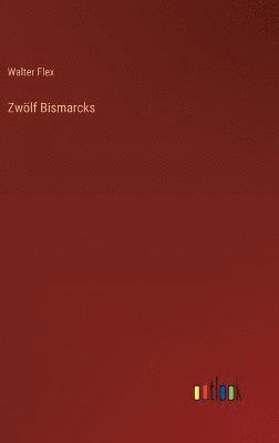 Walter Flex - Zwölf Bismarcks, Inbunden