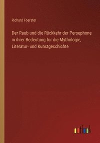 bokomslag Der Raub und die Rckkehr der Persephone in ihrer Bedeutung fr die Mythologie, Literatur- und Kunstgeschichte