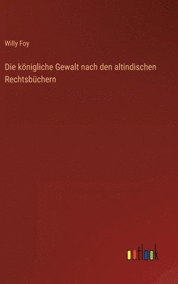königliche Gewalt nach den altindischen Rechtsbüchern