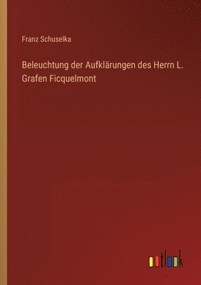 bokomslag Beleuchtung der Aufklarungen des Herrn L. Grafen Ficquelmont