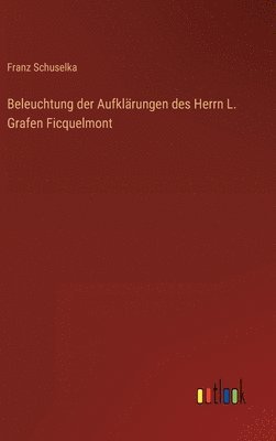 bokomslag Beleuchtung der Aufklrungen des Herrn L. Grafen Ficquelmont