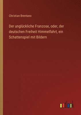 Der ungluckliche Franzose, oder, der deutschen Freiheit Himmelfahrt, ein Schattenspiel mit Bildern 1