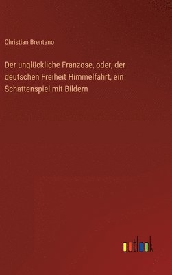 Christian Brentano - unglückliche Franzose, oder, der deutschen Freiheit Himmelfahrt, ein Schattenspiel mit Bildern, Inbunden
