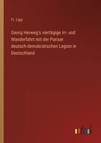 bokomslag Georg Herweg's viertgige Irr- und Wanderfahrt mit der Pariser deutsch-demokratischen Legion in Deutschland