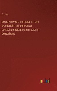 bokomslag Georg Herweg's viertägige Irr- und Wanderfahrt mit der Pariser deutsch-demokratischen Legion in Deutschland