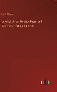 bokomslag Unterricht in der Maulbeerbaum- und Seidenzucht für das Landvolk