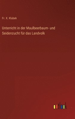 bokomslag Unterricht in der Maulbeerbaum- und Seidenzucht fr das Landvolk