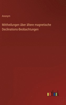 Mittheilungen ber ltere magnetische Declinations-Beobachtungen 1