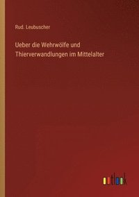 bokomslag Ueber die Wehrwlfe und Thierverwandlungen im Mittelalter