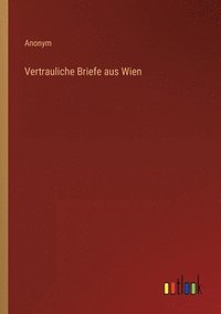 bokomslag Vertrauliche Briefe aus Wien