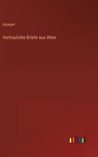 bokomslag Vertrauliche Briefe aus Wien