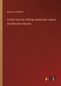 bokomslag Livland und die Anfnge deutschen Lebens im baltischen Norden