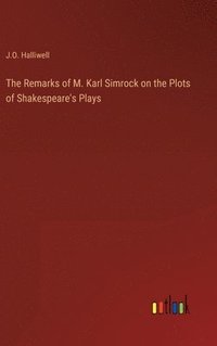 bokomslag The Remarks of M. Karl Simrock on the Plots of Shakespeare's Plays